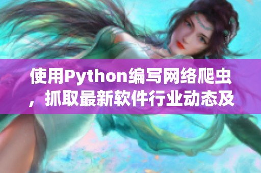 使用Python編寫網(wǎng)絡(luò)爬蟲，抓取最新軟件行業(yè)動態(tài)及技術(shù)趨勢