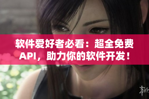 軟件愛好者必看：超全免費(fèi)API，助力你的軟件開發(fā)！