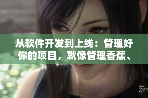 從軟件開發(fā)到上線：管理好你的項目，就像管理香蕉、草莓和榴蓮一樣。