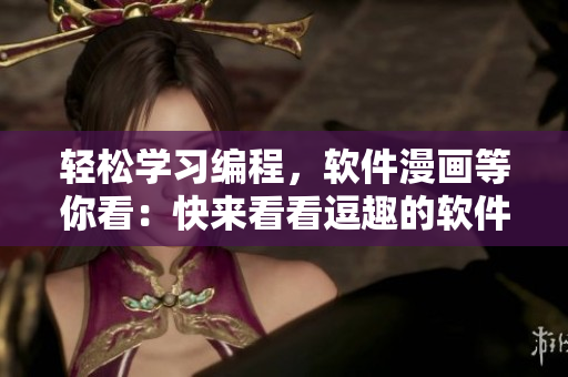 輕松學(xué)習(xí)編程，軟件漫畫(huà)等你看：快來(lái)看看逗趣的軟件漫畫(huà)！
