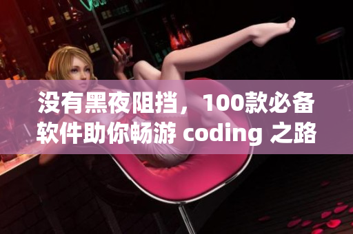 沒有黑夜阻擋，100款必備軟件助你暢游 coding 之路