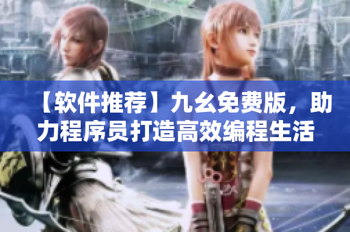 【軟件推薦】九幺免費版，助力程序員打造高效編程生活！