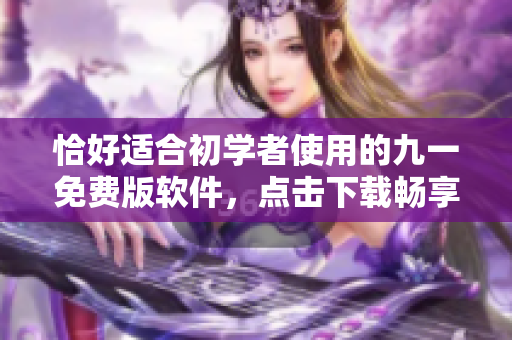 恰好適合初學(xué)者使用的九一免費(fèi)版軟件，點(diǎn)擊下載暢享編程之路！