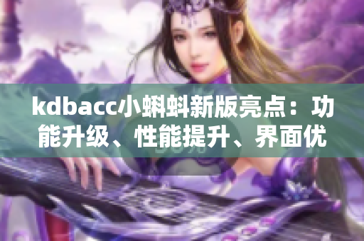kdbacc小蝌蚪新版亮點：功能升級、性能提升、界面優(yōu)化