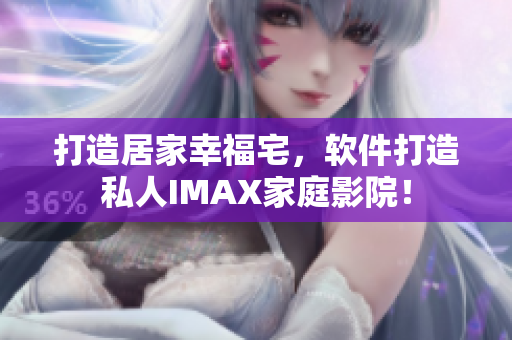 打造居家幸福宅，軟件打造私人IMAX家庭影院！