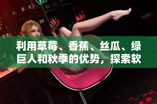 利用草莓、香蕉、絲瓜、綠巨人和秋季的優(yōu)勢，探索軟件開發(fā)的五種不同方式！