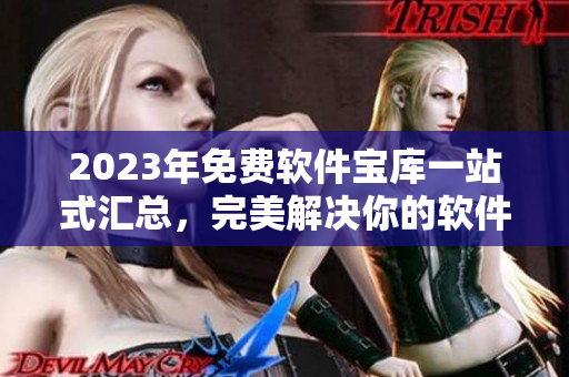 2023年免費(fèi)軟件寶庫(kù)一站式匯總，完美解決你的軟件需求