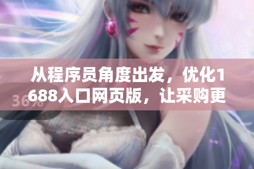 從程序員角度出發(fā)，優(yōu)化1688入口網(wǎng)頁版，讓采購更高效
