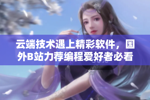 云端技術(shù)遇上精彩軟件，國外B站力薦編程愛好者必看網(wǎng)站！