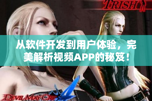 從軟件開(kāi)發(fā)到用戶(hù)體驗(yàn)，完美解析視頻APP的秘笈！