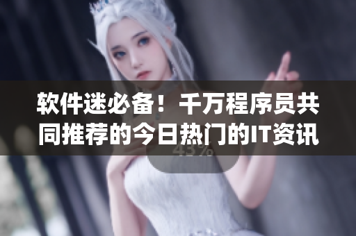 軟件迷必備！千萬(wàn)程序員共同推薦的今日熱門(mén)的IT資訊App