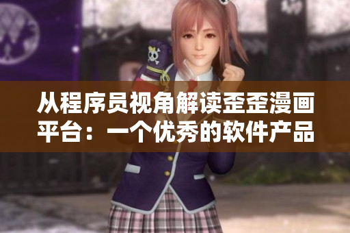 從程序員視角解讀歪歪漫畫(huà)平臺(tái)：一個(gè)優(yōu)秀的軟件產(chǎn)品的關(guān)鍵特質(zhì)