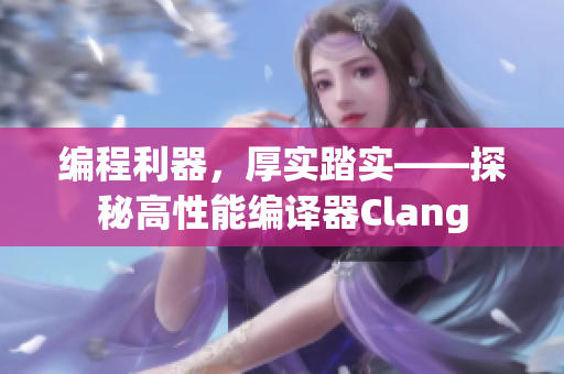 編程利器，厚實(shí)踏實(shí)——探秘高性能編譯器Clang