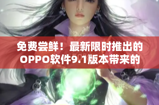 免費(fèi)嘗鮮！最新限時(shí)推出的OPPO軟件9.1版本帶來的驚喜功能