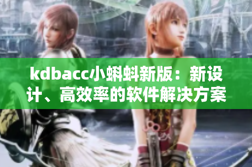 kdbacc小蝌蚪新版:新設(shè)計、高效率的軟件解決方案 kdbacc小蝌蚪新版:新設(shè)計、高效率的軟件解決方案