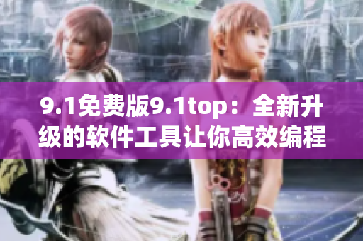 9.1免費(fèi)版9.1top：全新升級的軟件工具讓你高效編程