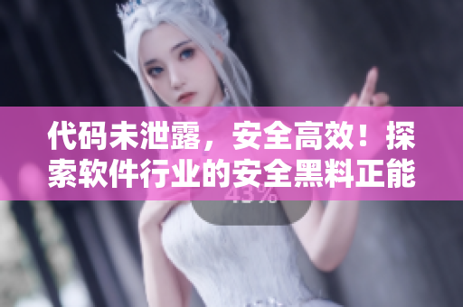 代碼未泄露，安全高效！探索軟件行業(yè)的安全黑料正能量