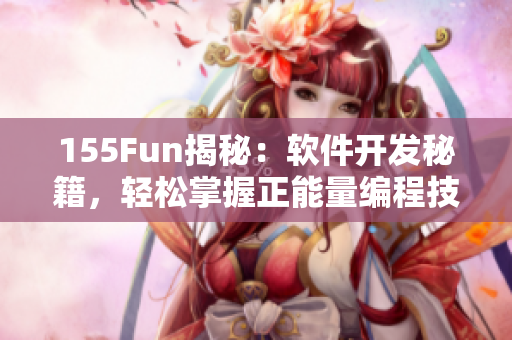 155Fun揭秘：軟件開發(fā)秘籍，輕松掌握正能量編程技巧！