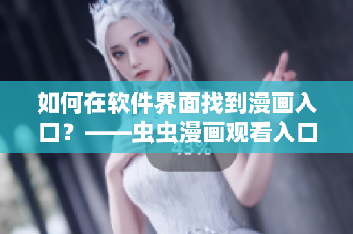 如何在軟件界面找到漫畫入口？——蟲蟲漫畫觀看入口詳解