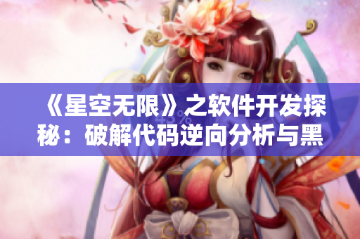 《星空無限》之軟件開發(fā)探秘：破解代碼逆向分析與黑客技術(shù)揭秘