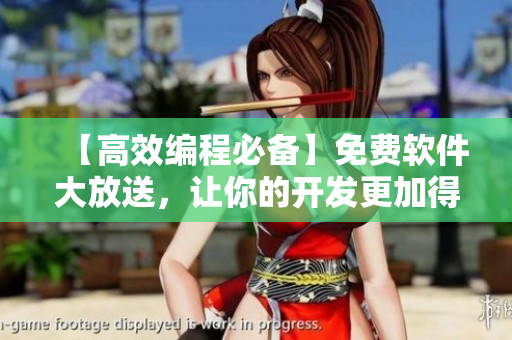 【高效編程必備】免費(fèi)軟件大放送，讓你的開(kāi)發(fā)更加得心應(yīng)手！