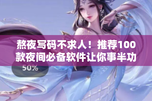 熬夜寫碼不求人！推薦100款夜間必備軟件讓你事半功倍