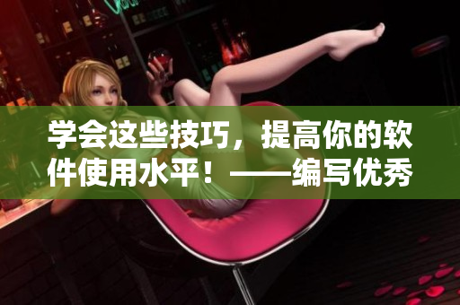學會這些技巧，提高你的軟件使用水平！——編寫優(yōu)秀軟件文章的五大技巧！