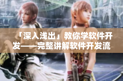 「深入淺出」教你學(xué)軟件開發(fā)——完整講解軟件開發(fā)流程及實(shí)踐技巧