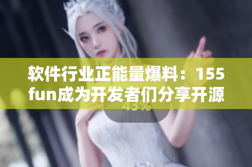 軟件行業(yè)正能量爆料：155fun成為開發(fā)者們分享開源項(xiàng)目的新熱點(diǎn)