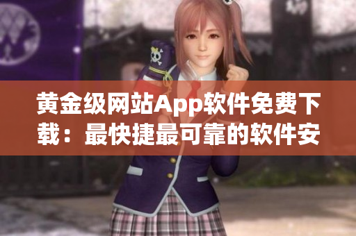 黃金級(jí)網(wǎng)站App軟件免費(fèi)下載：最快捷最可靠的軟件安裝新解！