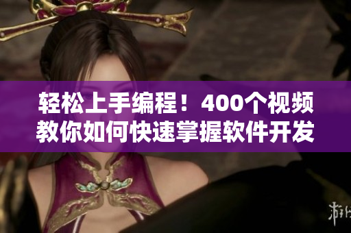 輕松上手編程！400個(gè)視頻教你如何快速掌握軟件開(kāi)發(fā)技巧