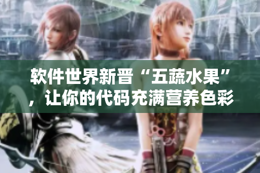 軟件世界新晉“五蔬水果”，讓你的代碼充滿營養(yǎng)色彩！