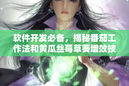 軟件開發(fā)必備，揭秘番茄工作法和黃瓜絲莓草葵增效技巧