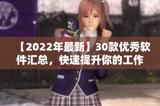 【2022年最新】30款優(yōu)秀軟件匯總，快速提升你的工作效率！