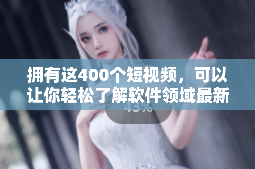 擁有這400個(gè)短視頻，可以讓你輕松了解軟件領(lǐng)域最新動(dòng)態(tài)!
