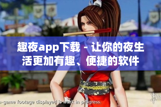 趣夜app下載 - 讓你的夜生活更加有趣、便捷的軟件