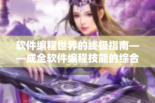 軟件編程世界的終極指南——成全軟件編程技能的綜合平臺！