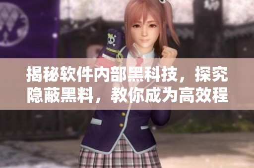 揭秘軟件內(nèi)部黑科技，探究隱蔽黑料，教你成為高效程序員