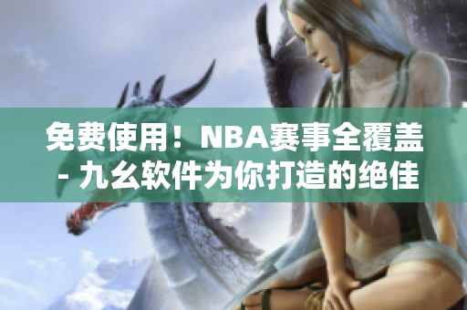 免費(fèi)使用！NBA賽事全覆蓋 - 九幺軟件為你打造的絕佳直播平臺(tái)