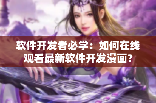軟件開發(fā)者必學：如何在線觀看最新軟件開發(fā)漫畫？