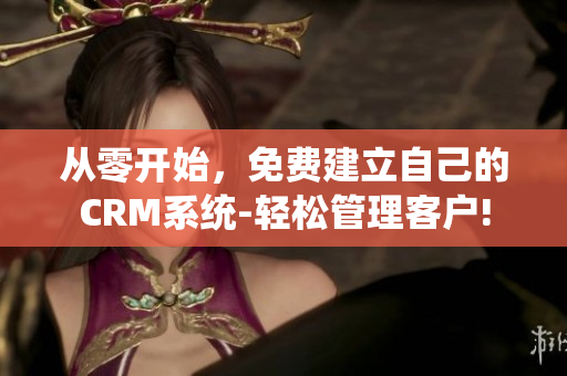 從零開始，免費建立自己的CRM系統(tǒng)-輕松管理客戶!