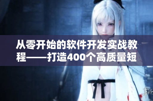 從零開始的軟件開發(fā)實戰(zhàn)教程——打造400個高質(zhì)量短視頻 從零開始的軟件開發(fā)實戰(zhàn)教程——打造400個高質(zhì)量短視頻