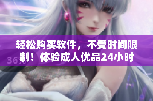 輕松購買軟件，不受時間限制！體驗成人優(yōu)品24小時自助售貨店