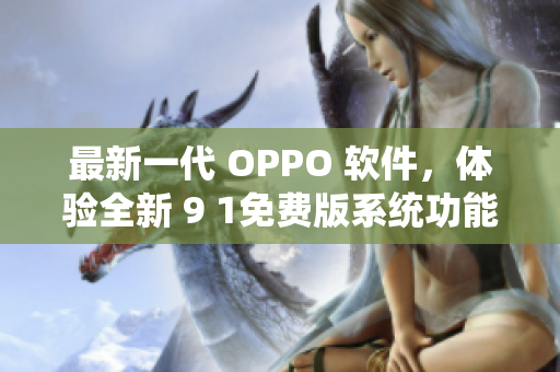 最新一代 OPPO 軟件，體驗全新 9 1免費版系統(tǒng)功能