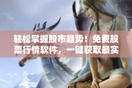 輕松掌握股市趨勢(shì)！免費(fèi)股票行情軟件，一鍵獲取最實(shí)時(shí)行情數(shù)據(jù)