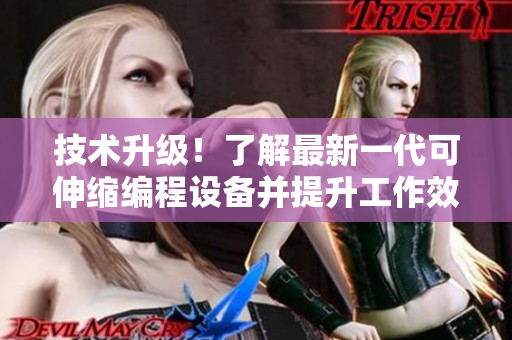 技術(shù)升級(jí)！了解最新一代可伸縮編程設(shè)備并提升工作效率