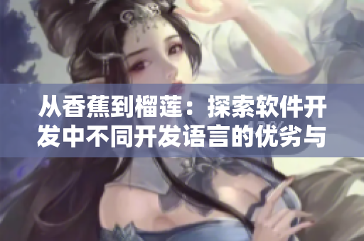 從香蕉到榴蓮：探索軟件開發(fā)中不同開發(fā)語言的優(yōu)劣與適用場景