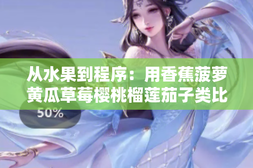 從水果到程序：用香蕉菠蘿黃瓜草莓櫻桃榴蓮茄子類(lèi)比軟件開(kāi)發(fā)中的步驟