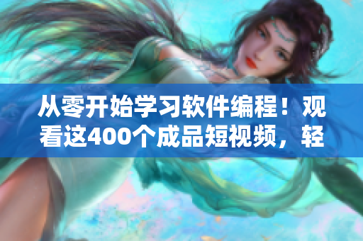 從零開始學(xué)習(xí)軟件編程！觀看這400個成品短視頻，輕松入門！