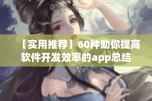 【實用推薦】60種助你提高軟件開發(fā)效率的app總結